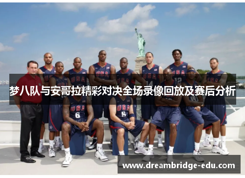 梦八队与安哥拉精彩对决全场录像回放及赛后分析