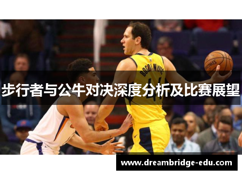 步行者与公牛对决深度分析及比赛展望